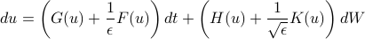  	du = left( G(u) + frac{1}{epsilon} F(u) right) dt + left( H(u) + frac{1}{sqrt{epsilon}}K(u) right) dW 