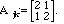 A_jk = {{2,1},{1,2}} (2X2 matrix)