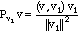 P_{v_1} (v) = (<v,v_1>/||v_1||^2) v_1